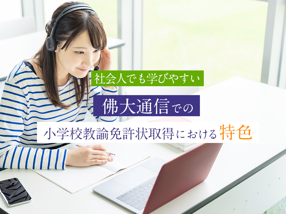 社会人でも学びやすい 佛大通信での小学校教諭免許状取得における特色